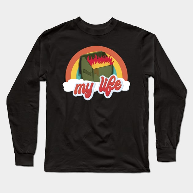My Life is a Dumpster Fire Long Sleeve T-Shirt by tyleraldridgedesign
